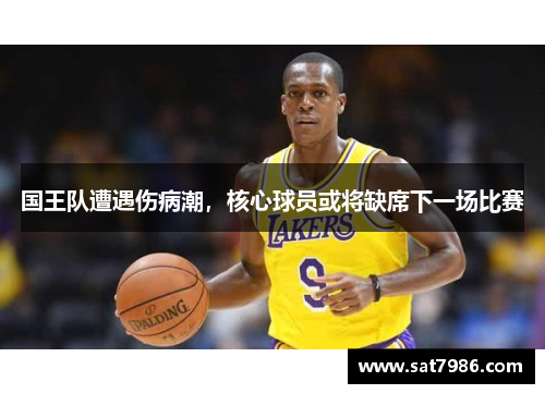 国王队遭遇伤病潮，核心球员或将缺席下一场比赛