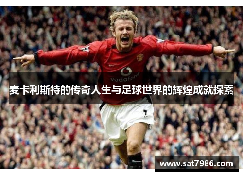 麦卡利斯特的传奇人生与足球世界的辉煌成就探索