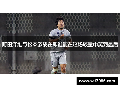 町田泽维与松本激战在即谁能在这场较量中笑到最后