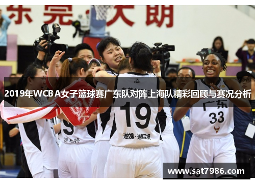 2019年WCBA女子篮球赛广东队对阵上海队精彩回顾与赛况分析