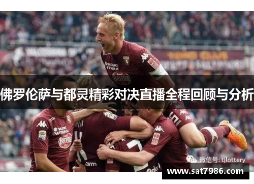 佛罗伦萨与都灵精彩对决直播全程回顾与分析